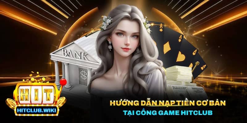 1 18 Hướng dẫn nạp tiền cơ bản tại cổng game Hitclub