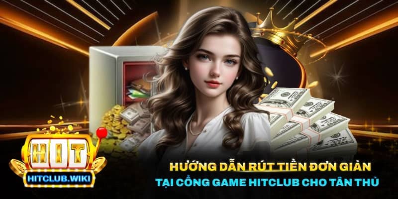 1 19 Hướng dẫn rút tiền đơn giản tại cổng game Hitclub cho tân thủ