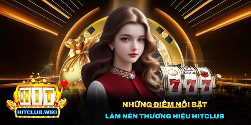 1 11 Những điểm nổi bật làm nên thương hiệu Hitclub