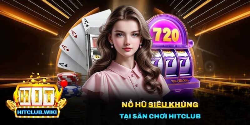 1 13 Nổ hũ siêu khủng tại sân chơi Hitclub
