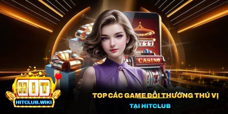1 14 Top các game đổi thưởng thú vị tại Hitclub
