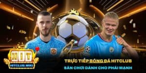Trực Tiếp Bóng Đá Hitclub - Sân Chơi Dành Cho Phái Mạnh 